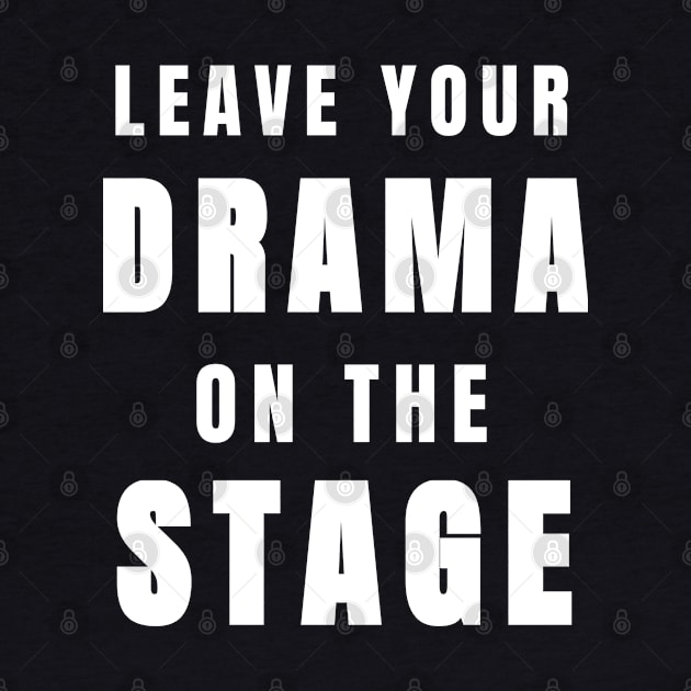 Funny Leave Your Drama on the Stage (White) by tnts